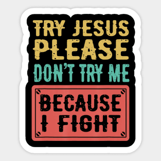 Try Jesus Please Don't Try Me Because I Fight Sarcastic Gift Sticker